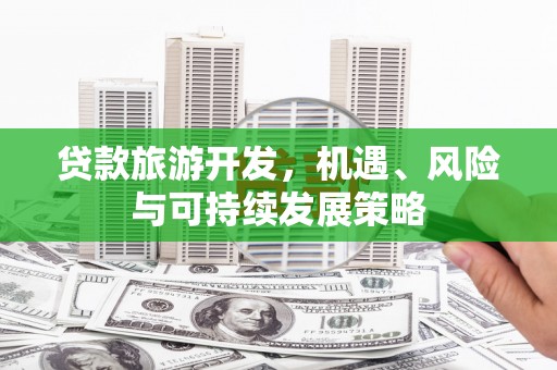 青山贷款旅游开发，机遇、风险与可持续发展策略