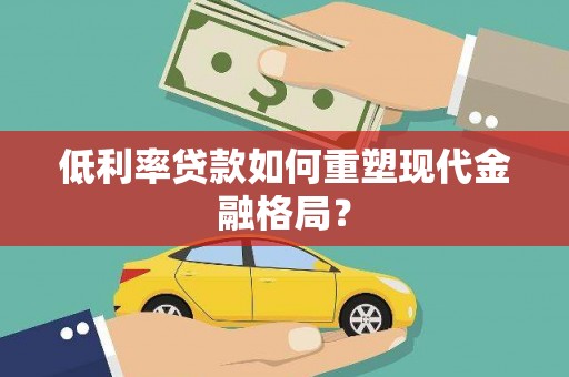 青山低利率贷款如何重塑现代金融格局？