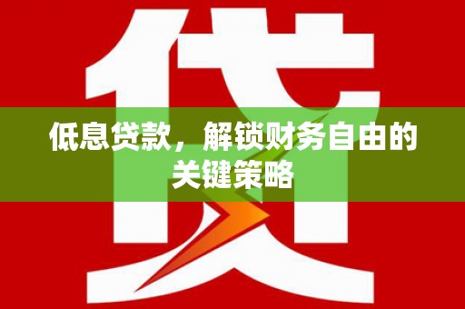 青山低息贷款，解锁财务自由的关键策略