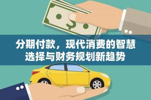 青山分期付款，现代消费的智慧选择与财务规划新趋势