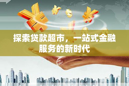 青山探索贷款超市，一站式金融服务的新时代