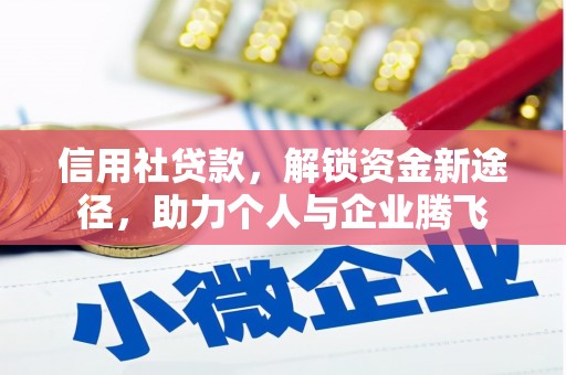 青山信用社贷款，解锁资金新途径，助力个人与企业腾飞
