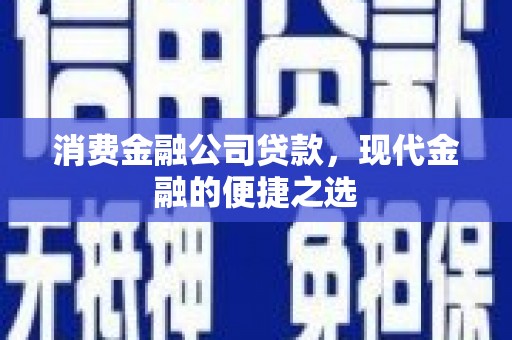 青山消费金融公司贷款，现代金融的便捷之选