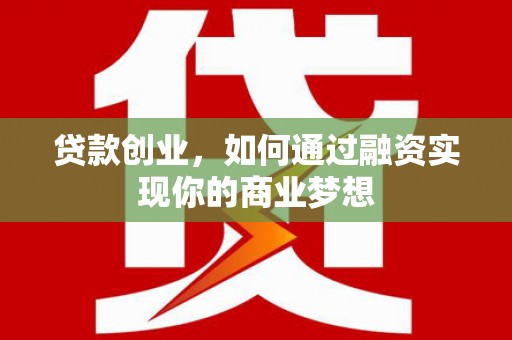 青山贷款创业，如何通过融资实现你的商业梦想