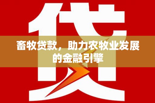 青山畜牧贷款，助力农牧业发展的金融引擎