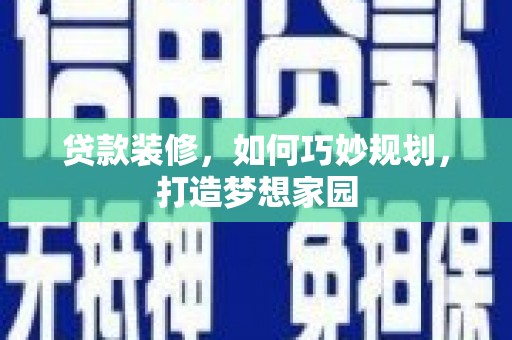 青山贷款装修，如何巧妙规划，打造梦想家园