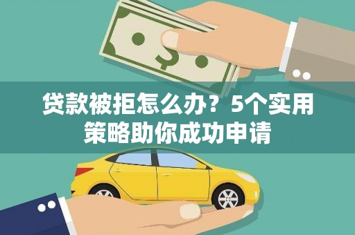 青山贷款被拒怎么办？5个实用策略助你成功申请