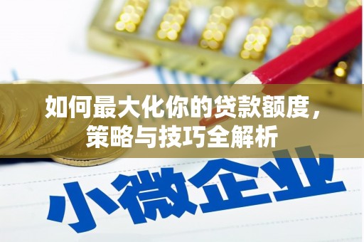 青山如何最大化你的贷款额度，策略与技巧全解析