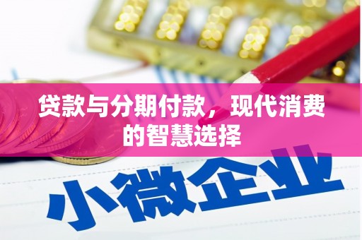 青山贷款与分期付款，现代消费的智慧选择