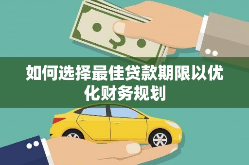 青山如何选择最佳贷款期限以优化财务规划