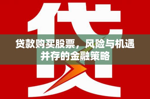青山贷款购买股票，风险与机遇并存的金融策略