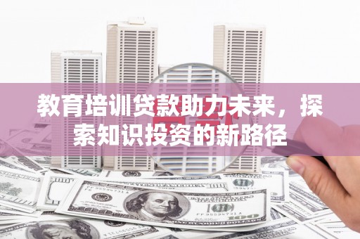 青山教育培训贷款助力未来，探索知识投资的新路径