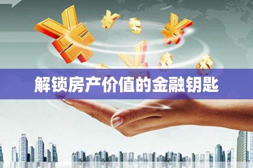 青山解锁房产价值的金融钥匙