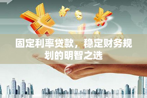 青山固定利率贷款，稳定财务规划的明智之选