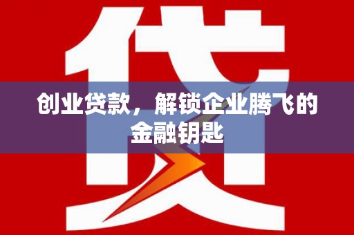 青山创业贷款，解锁企业腾飞的金融钥匙