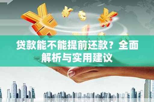 青山贷款能不能提前还款？全面解析与实用建议