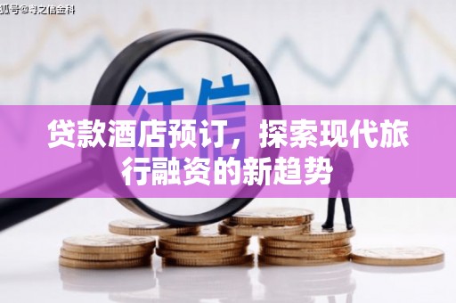 青山贷款酒店预订，探索现代旅行融资的新趋势