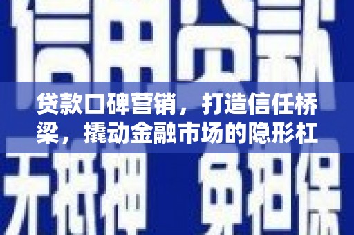 青山贷款口碑营销，打造信任桥梁，撬动金融市场的隐形杠杆