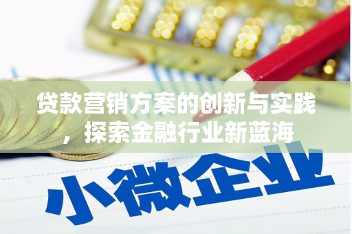 青山贷款营销方案的创新与实践，探索金融行业新蓝海