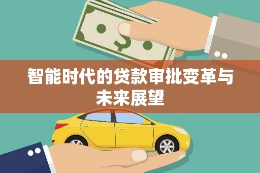 青山智能时代的贷款审批变革与未来展望