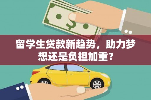 青山留学生贷款新趋势，助力梦想还是负担加重？