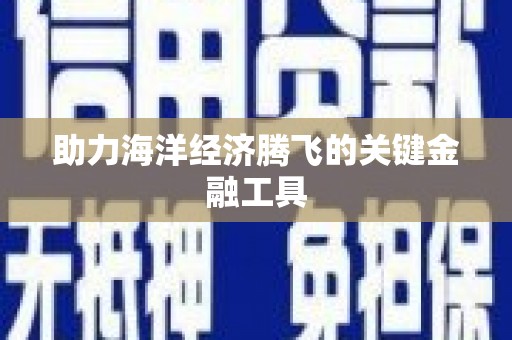 青山助力海洋经济腾飞的关键金融工具