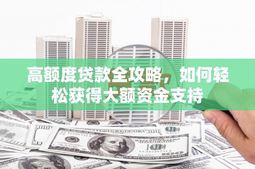 青山高额度贷款全攻略，如何轻松获得大额资金支持