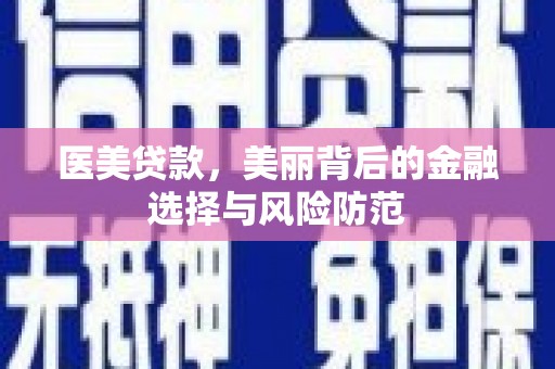 青山医美贷款，美丽背后的金融选择与风险防范