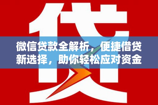青山微信贷款全解析，便捷借贷新选择，助你轻松应对资金需求